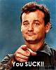 Is Ed pacheco normally the most unreliable person in the world?-bill-murray-you-suck.jpg
